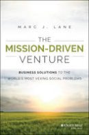 Marc J. Lane - The Mission-Driven Venture. Business Solutions to the World's Most Vexing Social Problems.  - 9781118336052 - V9781118336052