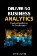 Evan Stubbs - Delivering Business Analytics: Practical Guidelines for Best Practice (Wiley and SAS Business Series) - 9781118370568 - V9781118370568
