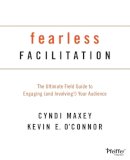 Cyndi Maxey - Fearless Facilitation: The Ultimate Field Guide to Engaging (and Involving!) Your Audience - 9781118375815 - V9781118375815