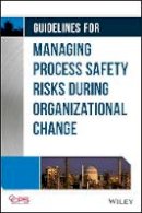 Ccps (Center For Chemical Process Safety) - Guidelines for Managing Process Safety Risks During Organizational Change - 9781118379097 - V9781118379097