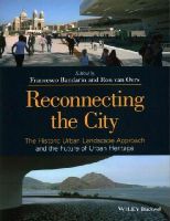 Francesco Bandarin - Reconnecting the City: The Historic Urban Landscape Approach and the Future of Urban Heritage - 9781118383988 - V9781118383988