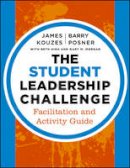 James M. Kouzes - The Student Leadership Challenge: Facilitation and Activity Guide (J-B Leadership Challenge: Kouzes/Posner) - 9781118390085 - V9781118390085