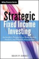 Sean P. Simko - Strategic Fixed Income Investing: An Insider's Perspective on Bond Markets, Analysis, and Portfolio Management (Wiley Finance) - 9781118422939 - V9781118422939