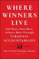 Dave Porter - Where Winners Live: Sell More, Earn More, Achieve More Through Personal Accountability - 9781118436264 - V9781118436264