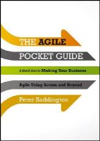 Peter Saddington - The Agile Pocket Guide: A Quick Start to Making Your Business Agile Using Scrum and Beyond - 9781118438251 - V9781118438251