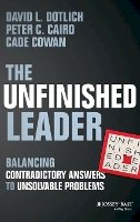 David L. Dotlich - The Unfinished Leader: Balancing Contradictory Answers to Unsolvable Problems - 9781118455098 - V9781118455098