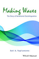 Sali A. Tagliamonte - Making Waves: The Story of Variationist Sociolinguistics - 9781118455432 - V9781118455432