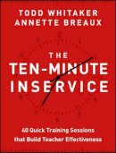 Todd Whitaker - The Ten-Minute Inservice: 40 Quick Training Sessions that Build Teacher Effectiveness - 9781118470435 - V9781118470435