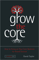 David Taylor - Grow the Core: How to Focus on your Core Business for Brand Success - 9781118484715 - V9781118484715