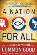 Chris Korzen - A Nation for All: How the Catholic Vision of the Common Good Can Save America from the Politics of Division - 9781118486375 - V9781118486375