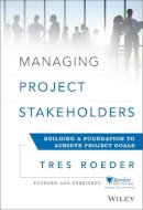 Tres Roeder - Managing Project Stakeholders: Building a Foundation to Achieve Project Goals - 9781118504277 - V9781118504277