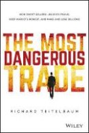Richard Teitelbaum - The Most Dangerous Trade: How Short Sellers Uncover Fraud, Keep Markets Honest, and Make and Lose Billions - 9781118505212 - V9781118505212