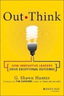 G. Shawn Hunter - Out Think: How Innovative Leaders Drive Exceptional Outcomes - 9781118505229 - V9781118505229
