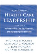 Michael Maccoby - Transforming Health Care Leadership: A Systems Guide to Improve Patient Care, Decrease Costs, and Improve Population Health - 9781118505632 - V9781118505632