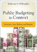 Katherine G. Willoughby - Public Budgeting in Context: Structure, Law, Reform and Results - 9781118509326 - V9781118509326