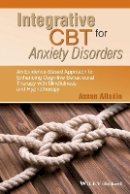 Assen Alladin - Integrative CBT for Anxiety Disorders: An Evidence-Based Approach to Enhancing Cognitive Behavioural Therapy with Mindfulness and Hypnotherapy - 9781118509791 - V9781118509791