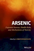 J. Christopher States - Arsenic: Exposure Sources, Health Risks, and Mechanisms of Toxicity - 9781118511145 - V9781118511145