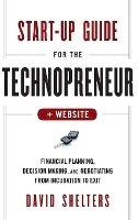 David Shelters - Start-Up Guide for the Technopreneur, + Website: Financial Planning, Decision Making, and Negotiating from Incubation to Exit - 9781118518472 - V9781118518472
