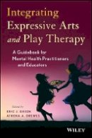 Eric J. Green (Ed.) - Integrating Expressive Arts and Play Therapy with Children and Adolescents - 9781118527986 - V9781118527986