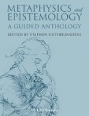 Stephen Hetherington (Ed.) - Metaphysics and Epistemology: A Guided Anthology - 9781118542507 - V9781118542507