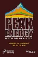 James G. Speight - Peak Energy: Myth or Reality? - 9781118549421 - V9781118549421