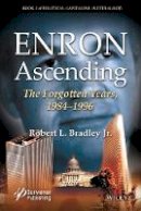 Robert L. Bradley - Enron Ascending: The Forgotten Years, 1984-1996 - 9781118549575 - V9781118549575