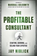 Jay Niblick - The Profitable Consultant: Starting, Growing, and Selling Your Expertise - 9781118553138 - V9781118553138