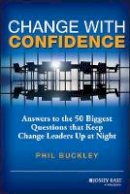 Phil Buckley - Change with Confidence: Answers to the 50 Biggest Questions that Keep Change Leaders Up at Night - 9781118556559 - V9781118556559