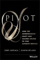 Remy Arteaga - Pivot: How Top Entrepreneurs Adapt and Change Course to Find Ultimate Success - 9781118559710 - V9781118559710
