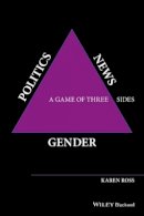 Karen Ross - Gender, Politics, News: A Game of Three Sides - 9781118561591 - V9781118561591
