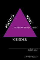 Karen Ross - Gender, Politics, News: A Game of Three Sides - 9781118561645 - V9781118561645