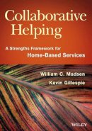 William C. Madsen - Collaborative Helping: A Strengths Framework for Home-Based Services - 9781118567630 - V9781118567630