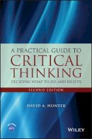 David A. Hunter - A Practical Guide to Critical Thinking: Deciding What to Do and Believe - 9781118583081 - V9781118583081