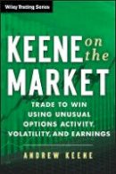 Andrew Keene - Keene on the Market: Trade to Win Using Unusual Options Activity, Volatility, and Earnings - 9781118590768 - V9781118590768