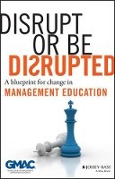 Gmac (Graduate Management Admission Council) - Disrupt or Be Disrupted: A Blueprint for Change in Management Education - 9781118602393 - V9781118602393