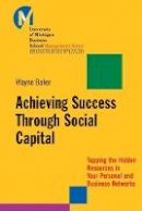 Wayne E. Baker - Achieving Success Through Social Capital: Tapping the Hidden Resources in Your Personal and Business Networks - 9781118602591 - V9781118602591