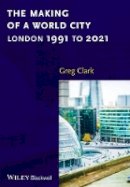 Greg Clark - The Making of a World City: London 1991 to 2021 - 9781118609743 - V9781118609743