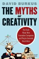 David Burkus - The Myths of Creativity: The Truth About How Innovative Companies and People Generate Great Ideas - 9781118611142 - V9781118611142