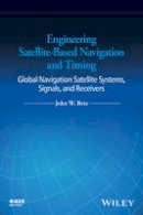 John W. Betz - Engineering Satellite-Based Navigation and Timing: Global Navigation Satellite Systems, Signals, and Receivers - 9781118615973 - V9781118615973