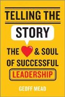 Geoff Mead - Telling the Story: The Heart and Soul of Successful Leadership - 9781118617168 - V9781118617168