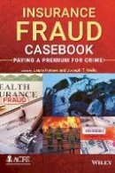 Joseph T. Wells - Insurance Fraud Casebook: Paying a Premium for Crime - 9781118617717 - V9781118617717