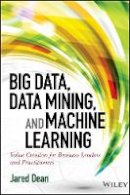 Jared Dean - Big Data, Data Mining, and Machine Learning: Value Creation for Business Leaders and Practitioners - 9781118618042 - V9781118618042