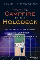 David Thornburg - From the Campfire to the Holodeck: Creating Engaging and Powerful 21st Century Learning Environments - 9781118633939 - V9781118633939