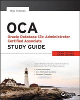 Biju Thomas - OCA: Oracle Database 12c Administrator Certified Associate Study Guide: Exams 1Z0-061 and 1Z0-062 - 9781118643952 - V9781118643952