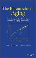 Gilberto Levy - The Biostatistics of Aging: From Gompertzian Mortality to an Index of Aging-Relatedness - 9781118645857 - V9781118645857