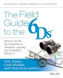 Andy Jefferson - The Field Guide to the 6Ds: How to Use the Six Disciplines to Transform Learning into Business Results - 9781118648131 - V9781118648131
