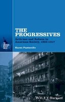 Karen Pastorello - The Progressives: Activism and Reform in American Society, 1893 - 1917 - 9781118651070 - V9781118651070