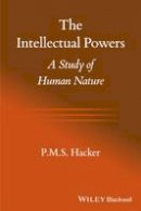 P. M. S. Hacker - The Intellectual Powers: A Study of Human Nature - 9781118651216 - V9781118651216