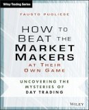 Fausto Pugliese - How to Beat the Market Makers at Their Own Game: Uncovering the Mysteries of Day Trading - 9781118654538 - V9781118654538