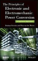 Braham Ferreira - The Principles of Electronic and Electromechanic Power Conversion: A Systems Approach - 9781118656099 - V9781118656099